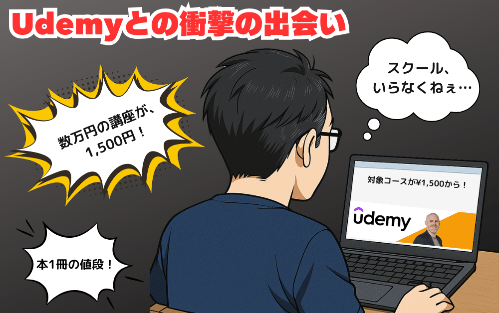 『Udemyとの衝撃の出会い』パソコン画面を見る男性の後ろ姿。『数万円の講座が、1,500円!本1冊の値段!』と驚きの吹き出しがあり、男性は『スクール、いらなくねぇ…』と考えている